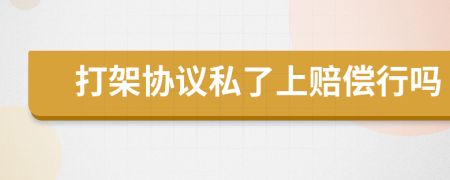 打架協(xié)議私了上賠償行嗎