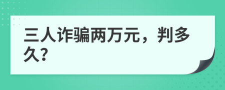 三人詐騙兩萬元，判多久？