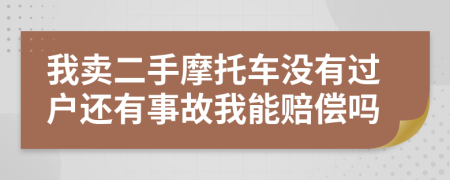 我賣二手摩托車沒有過戶還有事故我能賠償嗎