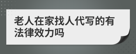 老人在家找人代寫(xiě)的有法律效力嗎