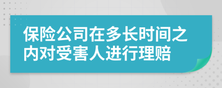 保險(xiǎn)公司在多長時(shí)間之內(nèi)對(duì)受害人進(jìn)行理賠