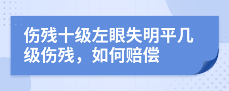 傷殘十級左眼失明平幾級傷殘，如何賠償