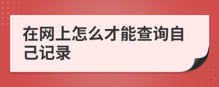 在網(wǎng)上怎么才能查詢自己記錄
