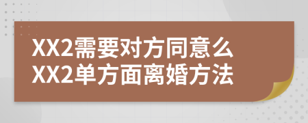 XX2需要對(duì)方同意么XX2單方面離婚方法