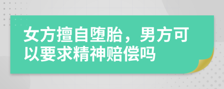 女方擅自墮胎，男方可以要求精神賠償嗎
