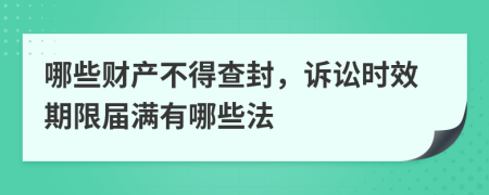 哪些財(cái)產(chǎn)不得查封，訴訟時(shí)效期限屆滿有哪些法