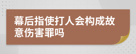 幕后指使打人會構(gòu)成故意傷害罪嗎
