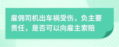 雇傭司機出車禍受傷，負主要責任，是否可以向雇主索賠