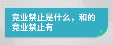 競業(yè)禁止是什么，和的競業(yè)禁止有
