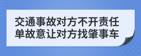 交通事故對(duì)方不開責(zé)任單故意讓對(duì)方找肇事車