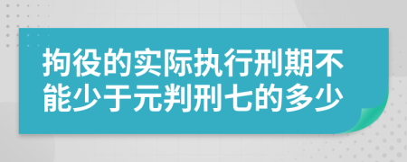 拘役的實(shí)際執(zhí)行刑期不能少于元判刑七的多少