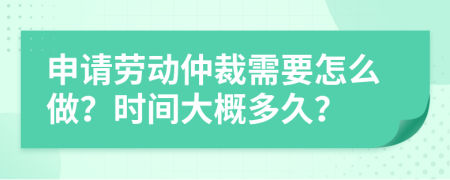 申請勞動仲裁需要怎么做？時間大概多久？
