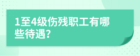 1至4級傷殘職工有哪些待遇？