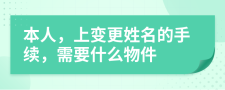 本人，上變更姓名的手續(xù)，需要什么物件