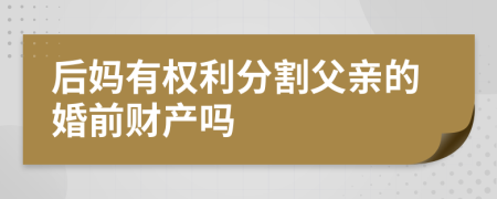 后媽有權(quán)利分割父親的婚前財(cái)產(chǎn)嗎