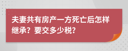 夫妻共有房產(chǎn)一方死亡后怎樣繼承？要交多少稅？
