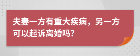 夫妻一方有重大疾病，另一方可以起訴離婚嗎？