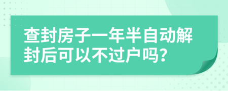 查封房子一年半自動解封后可以不過戶嗎？