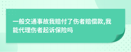一般交通事故我賠付了傷者賠償款,我能代理傷者起訴保險(xiǎn)嗎