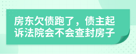 房東欠債跑了，債主起訴法院會(huì)不會(huì)查封房子