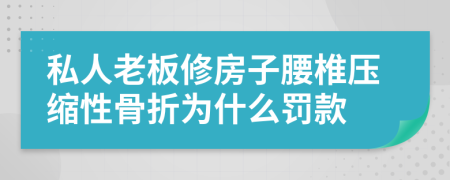 私人老板修房子腰椎壓縮性骨折為什么罰款