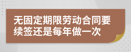 無固定期限勞動合同要續(xù)簽還是每年做一次