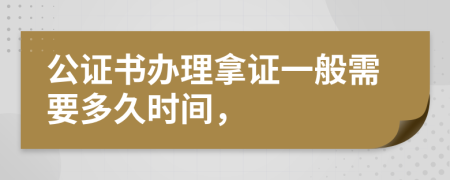 公證書辦理拿證一般需要多久時(shí)間，