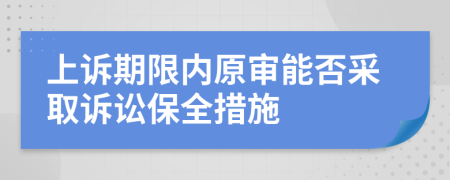 上訴期限內(nèi)原審能否采取訴訟保全措施