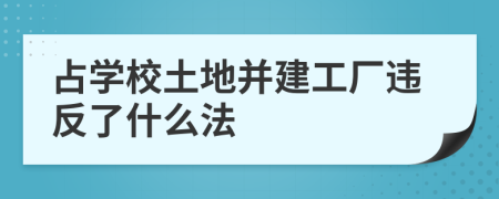 占學(xué)校土地并建工廠違反了什么法