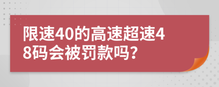 限速40的高速超速48碼會(huì)被罰款嗎？