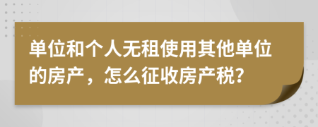 單位和個人無租使用其他單位的房產(chǎn)，怎么征收房產(chǎn)稅？