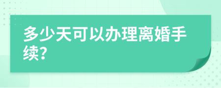 多少天可以辦理離婚手續(xù)？