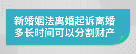 新婚姻法離婚起訴離婚多長時間可以分割財產(chǎn)