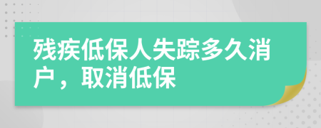 殘疾低保人失蹤多久消戶，取消低保
