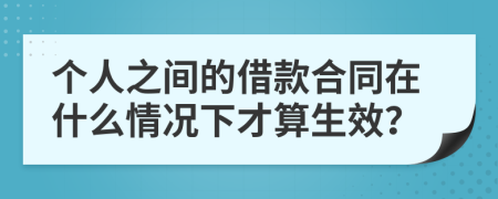 個人之間的借款合同在什么情況下才算生效？
