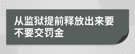 從監(jiān)獄提前釋放出來要不要交罰金