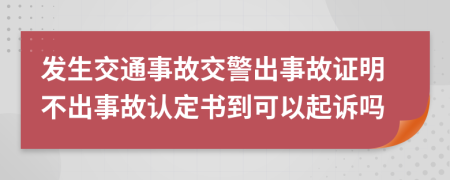 發(fā)生交通事故交警出事故證明不出事故認(rèn)定書到可以起訴嗎