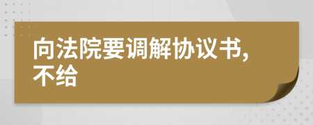 向法院要調(diào)解協(xié)議書,不給