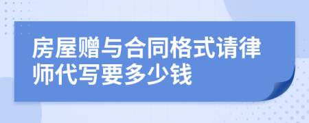 房屋贈(zèng)與合同格式請律師代寫要多少錢
