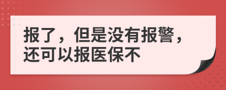 報(bào)了，但是沒(méi)有報(bào)警，還可以報(bào)醫(yī)保不