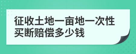 征收土地一畝地一次性買斷賠償多少錢