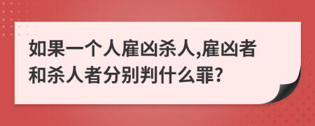 如果一個人雇兇殺人,雇兇者和殺人者分別判什么罪?