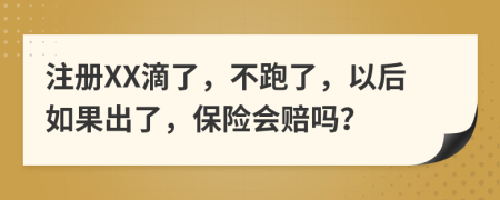 注冊XX滴了，不跑了，以后如果出了，保險會賠嗎？