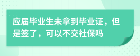 應(yīng)屆畢業(yè)生未拿到畢業(yè)證，但是簽了，可以不交社保嗎