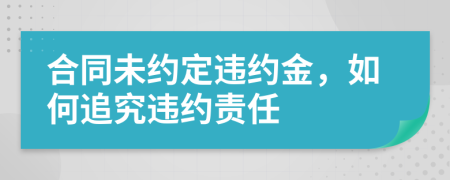 合同未約定違約金，如何追究違約責(zé)任