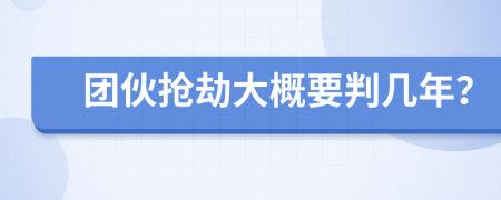 團(tuán)伙搶劫大概要判幾年？