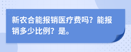 新農(nóng)合能報(bào)銷醫(yī)療費(fèi)嗎？能報(bào)銷多少比例？是。