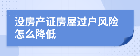 沒房產(chǎn)證房屋過戶風(fēng)險(xiǎn)怎么降低