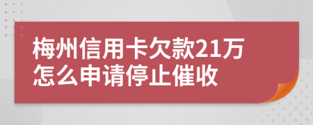 梅州信用卡欠款21萬怎么申請停止催收