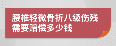 腰椎輕微骨折八級(jí)傷殘需要賠償多少錢